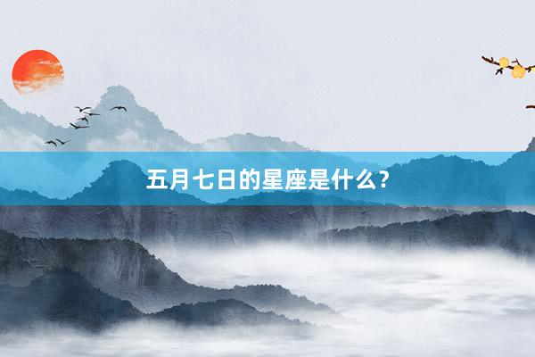 五月七日的星座是什么？