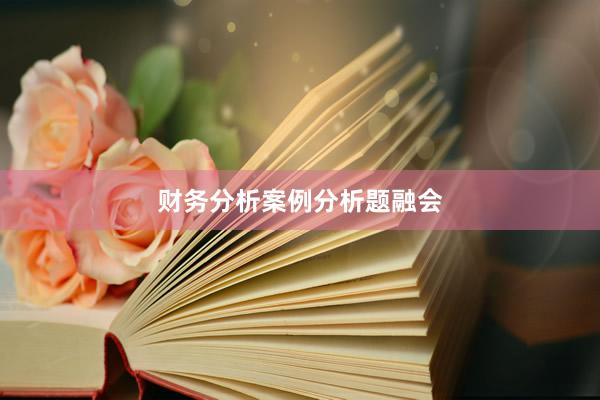 财务分析案例分析题融会